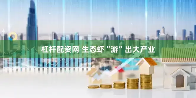 杠杆配资网 生态虾“游”出大产业