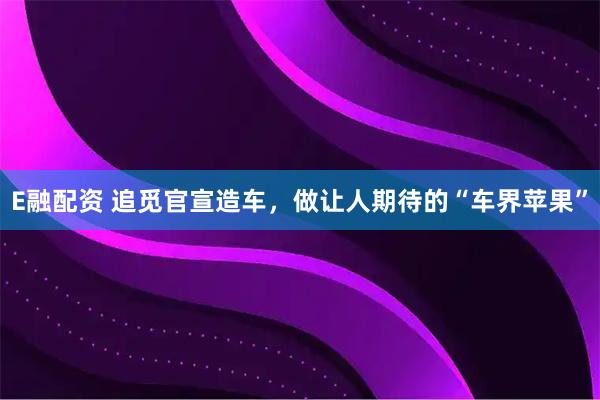 E融配资 追觅官宣造车，做让人期待的“车界苹果”