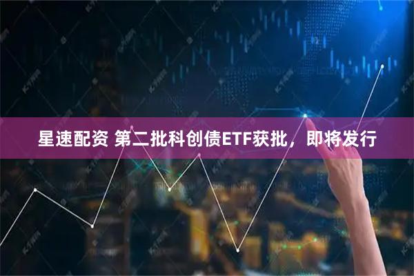 星速配资 第二批科创债ETF获批，即将发行