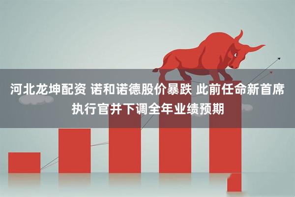 河北龙坤配资 诺和诺德股价暴跌 此前任命新首席执行官并下调全年业绩预期